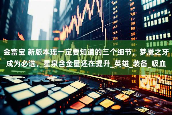 金富宝 新版本瑶一定要知道的三个细节，梦魇之牙成为必选，星泉含金量还在提升_英雄_装备_吸血