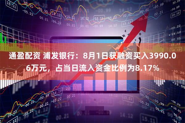 通盈配资 浦发银行：8月1日获融资买入3990.06万元，占当日流入资金比例为8.17%
